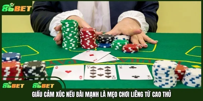 Giấu cảm xúc nếu bài mạnh là mẹo chơi Liêng từ cao thủ