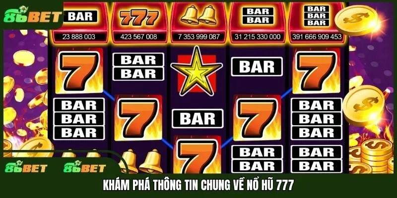 Khám phá thông tin chung về nổ hũ 777
