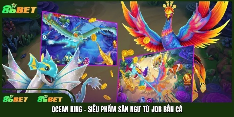 Ocean King - Siêu phẩm săn ngư từ JDB bắn cá